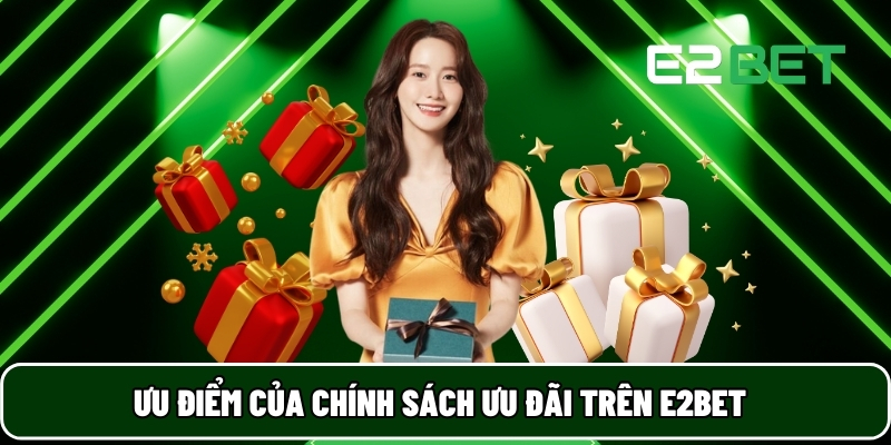 E2BET 21 Ưu điểm của chính sách ưu đãi trên E2BET
