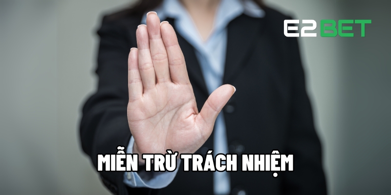 Miễn Trừ Trách Nhiệm E2BET - Hiểu Rõ Để Chơi An Toàn 1 miễn trừ trách nhiệm